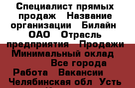 Специалист прямых продаж › Название организации ­ Билайн, ОАО › Отрасль предприятия ­ Продажи › Минимальный оклад ­ 15 000 - Все города Работа » Вакансии   . Челябинская обл.,Усть-Катав г.